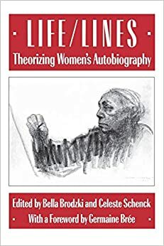 Life/Lines: Theorizing Women's Autobiography by Bella Brodzki, Celeste Schenck
