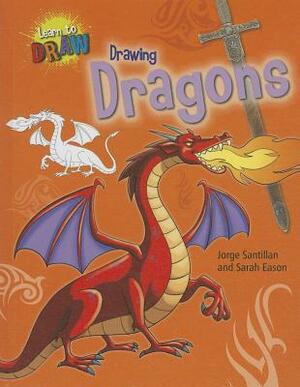 Drawing Dragons by Sarah Eason, Jorge Santillan