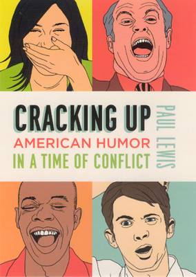 Cracking Up: American Humor in a Time of Conflict by Paul Lewis