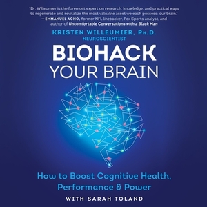 Biohack Your Brain: How to Boost Cognitive Health, Performance & Power by Kristen Willeumier