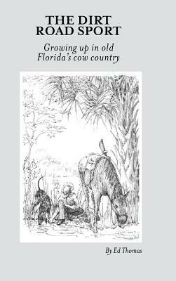 The Dirt Road Sport: Growing Up in Old Florida's Cow Country by Ed Thomas