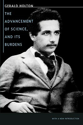 The Advancement of Science, and Its Burdens by Gerald Holton