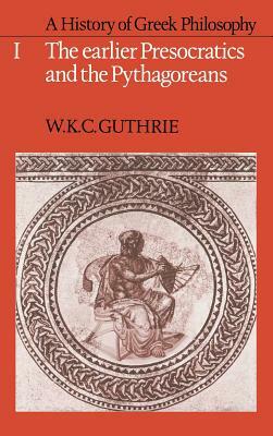 A History of Greek Philosophy: Volume 1, the Earlier Presocratics and the Pythagoreans by W. K. C. Guthrie