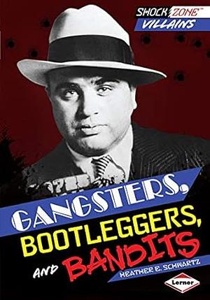 Gangsters, Bootleggers, and Bandits by Heather E. Schwartz