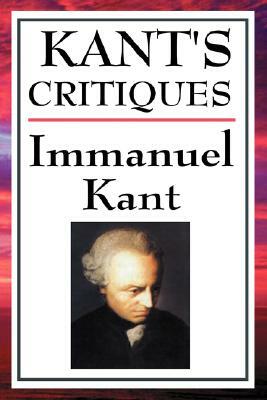 Kant's Critiques: The Critique of Pure Reason, the Critique of Practical Reason, the Critique of Judgement by Immanuel Kant