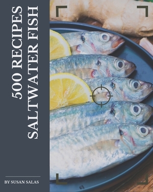 500 Saltwater Fish Recipes: A Saltwater Fish Cookbook You Will Need by Susan Salas