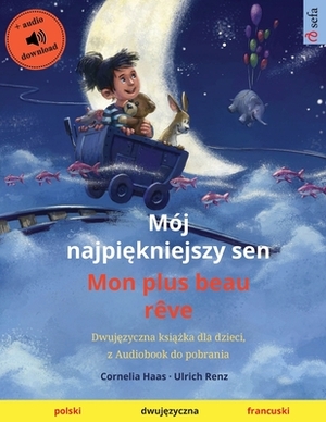 Mój najpi&#281;kniejszy sen - Mon plus beau rêve (polski - francuski): Dwuj&#281;zyczna ksi&#261;&#380;ka dla dzieci, z audiobookiem do pobrania by Ulrich Renz