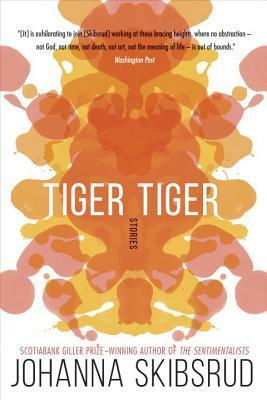 Tiger, Tiger by Johanna Skibsrud
