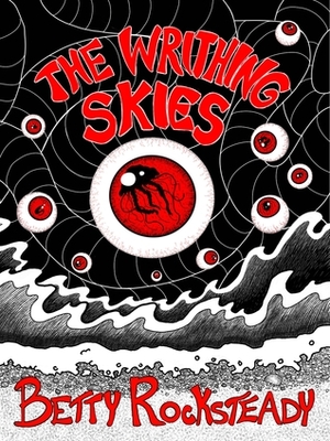 The Writhing Skies by Betty Rocksteady