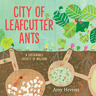 City of Leafcutter Ants: A Sustainable Society of Millions by Amy Hevron