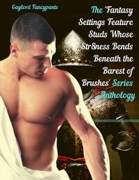 The 'fantasy Settings Feature Studs Whose Str8ness Bends Beneath the Barest of Brushes' Series Anthology by Gaylord Fancypants