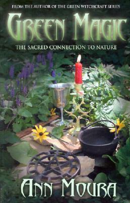 Green Magic: The Sacred Connection to Nature by Ann Moura