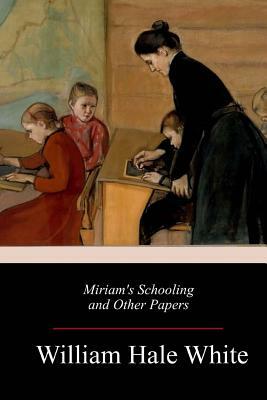 Miriam's Schooling and Other Papers by William Hale White