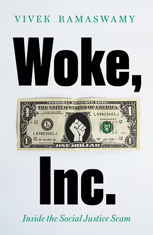 Woke Inc: Inside the Corporate Social Justice Scam by Vivek Ramaswamy
