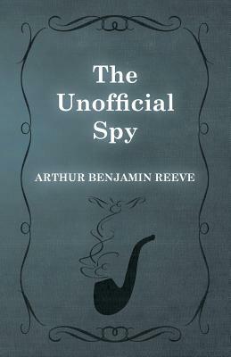 The Unofficial Spy by Arthur Benjamin Reeve