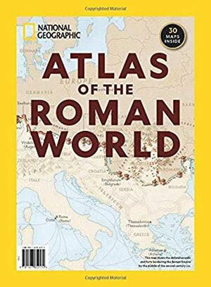 National Geographic Atlas of the Roman World by The Editors Of National Geographic