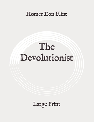 The Devolutionist: Large Print by Homer Eon Flint