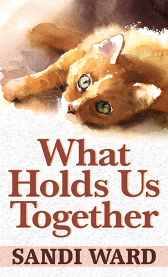 What Holds Us Together by Sandi Ward