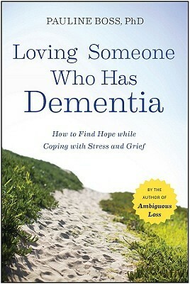 Loving Someone Who Has Dementia: How to Find Hope While Coping with Stress and Grief by Pauline G. Boss