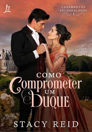 Como comprometer um duque by Stacy Reid