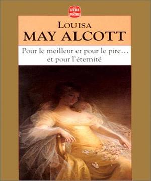 Pour le meilleur et pour le pire et pour l'éternité by Louisa May Alcott