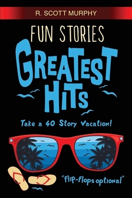 Fun Stories Greatest Hits by R. Scott Murphy