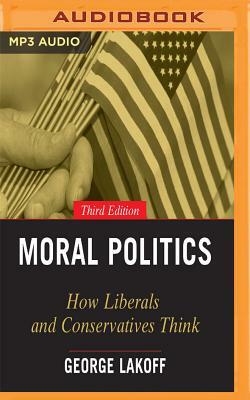 Moral Politics: How Liberals and Conservatives Think, 3rd Edition by George Lakoff