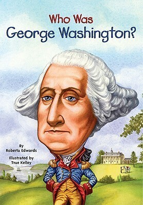 Who Was George Washington? by Roberta Edwards, True Kelley, Nancy Harrison