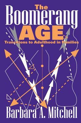 The Boomerang Age: Transitions to Adulthood in Families by Barbara Mitchell