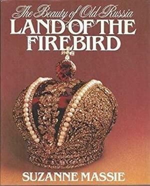 The Beauty of Old Russia, Land of the Firebird by Suzanne Massie