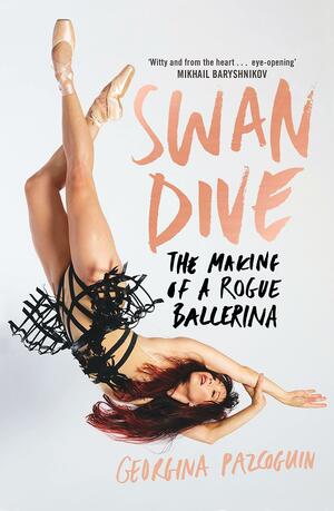 Swan Dive: The Making of a Rogue Ballerina by Georgina Pazcoguin