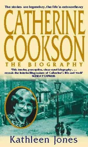 Catherine Cookson : The Biography by Kathleen Jones, Kathleen Jones