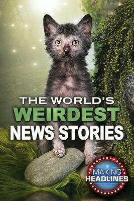 The World's Weirdest News Stories by John Torres, Tim Healey