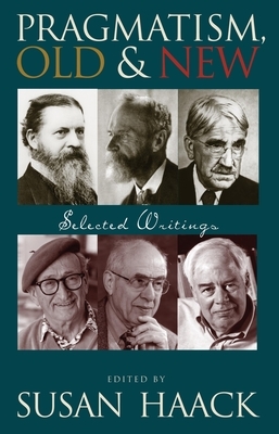 Pragmatism, Old and New: Selected Writings by Susan Haack