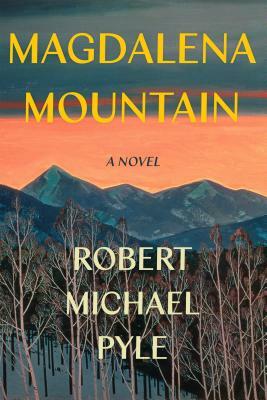 Magdalena Mountain: A Novel by Robert Michael Pyle