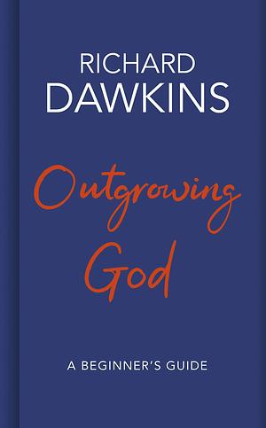 Outgrowing God: A Beginner's Guide by Richard Dawkins