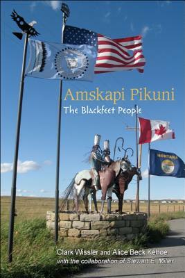 Amskapi Pikuni: The Blackfeet People by Alice Beck Kehoe, Clark Wissler