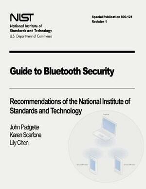 Guide to Bluetooth Security: Recommendations of the National Institute of Standards and Technology (Special Publication 800-121 Revision 1) by Lily Chen, Karen Scarfone, John Padgette