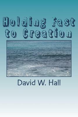 Holding Fast to Creation by David W. Hall