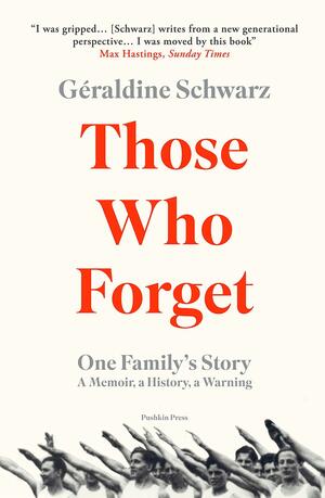 Those Who Forget: One Family's Story; A Memoir; a History; a Warning by Géraldine Schwarz