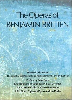 The Operas of Benjamin Britten: The Complete Librettos Illustrated with Designs of the First Productions ; Ed. by David Herbert ; Preface by Peter Pears ; Contr. by Janet Baker ... [et Al.]. by Benjamin Britten