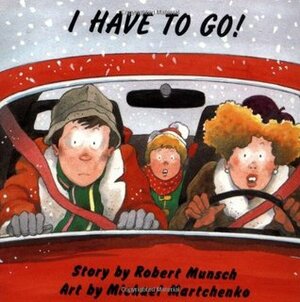 I Have to Go! by Michael Martchenko, Robert Munsch