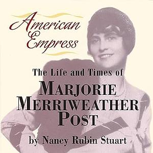 American Empress: The Life and Times of Marjorie Merriweather Post by Nancy Rubin Stuart