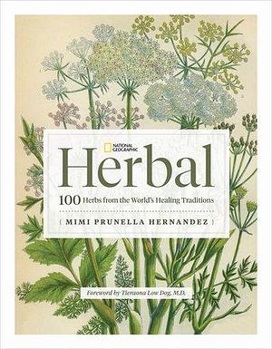 National Geographic Herbal: 100 Herbs from the World's Healing Traditions by Mimi Prunella Hernandez