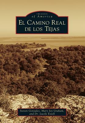 El Camino Real de los Tejas by Mary Joy Graham, Steven Gonzales, Dr Lucile Estell