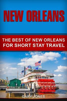 New Orleans: The Best Of New Orleans For Short Stay Travel by Gary Jones