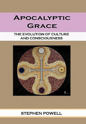 Apocalyptic Grace: The Evolution of Culture and Consciousness by Stephen Ma Lpcc Powell