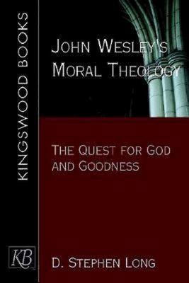 John Wesley's Moral Theology: The Quest for God and Goodness by D. Stephen Long