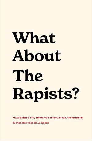 What About The Rapists? - An Abolitionist FAQ Series From Interrupting Criminalization by Mariame Kaba