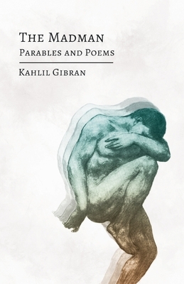 The Madman - His Parables and Poems by Kahlil Gibran